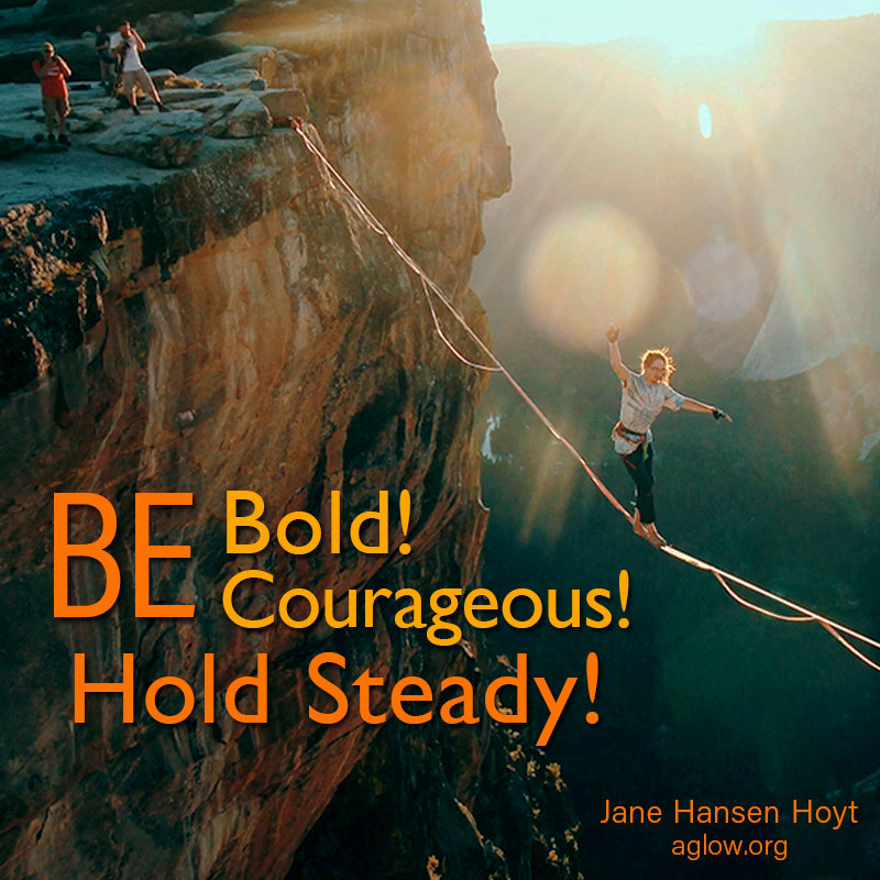 Be bold - be courageous